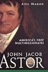 John Jacob Astor: America's First Multimillionaire