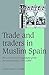 Trade and Traders in Muslim Spain: The Commercial Realignment of the Iberian Peninsula, 900–1500 (Cambridge Studies in Medieval Life and Thought: Fourth Series, Series Number 24)
