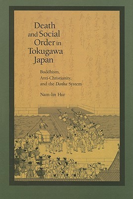 Death and Social Order in Tokugawa Japan: Buddhism, Anti-Christianity, and the Danka System (Harvard East Asian Monographs)