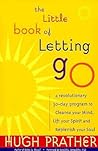 The Little Book of Letting Go: A Revolutionary 30-Day Program to Cleanse Your Mind, Lift Your Spirit and Replenish Your Soul