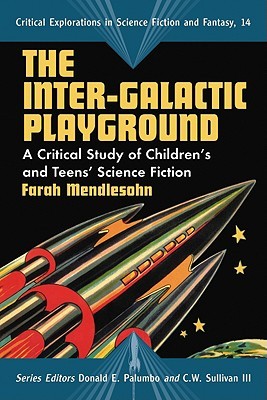 The Inter-Galactic Playground: A Critical Study of Children's and Teens' Science Fiction (Critical Explorations in Science Fiction and Fantasy, 14)