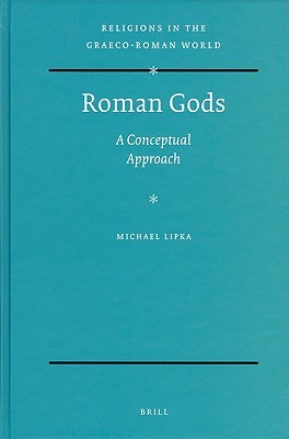 Roman Gods: A Conceptual Approach (Religions in the Graeco-roman World, 167)
