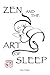 Zen and the Art of Sleep