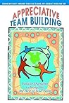 Appreciative Team Building: Positive Questions to Bring Out the Best of Your Team
