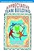 Appreciative Team Building: Positive Questions to Bring Out the Best of Your Team
