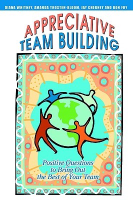Appreciative Team Building: Positive Questions to Bring Out the Best of Your Team (Paperback)