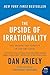 The Upside of Irrationality by Dan Ariely
