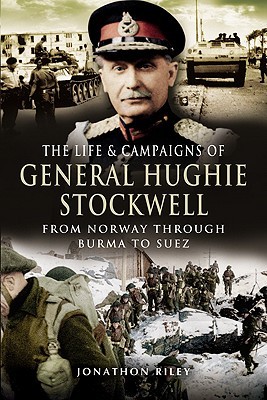Life and Campaigns of General Hughie Stockwell: From Norway, through Burma, to Suez (Hardcover)