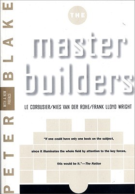 The Master Builders: Le Corbusier, Mies Van Der Rohe, Frank Lloyd Wright (Paperback)