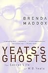 Yeats's Ghosts: The Secret Life of W.B. Yeats – A Biography of Contradictions, Supernatural Spirits, and the Women Who Shaped His Poetry Yeats's Ghosts: The Secret Life of W.B. Yeats – A Biography of Contradictions, Supernatural Spirits, and the Women Who Shaped His Poetry