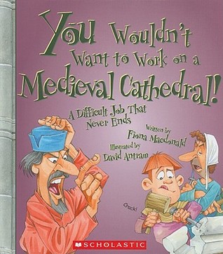 You Wouldn't Want to Work on a Medieval Cathedral!: A Difficult Job That Never Ends (Library Binding)
