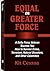 Equal or Greater Force: A Delta Force Veteran Teaches You How to Survive Crime, Terrorism, Natural Disasters and Other Calamities