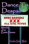 Dance to Despair: Memoirs of an Exotic Dancer