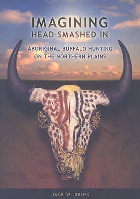 Imagining Head-Smashed-In: Aboriginal Buffalo Hunting on the Northern Plains (Athabasca University Press)