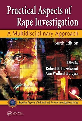 Practical Aspects of Rape Investigation: A Multidisciplinary Approach, Fourth Edition (Practical Aspects of Criminal and Forensic Investigations)