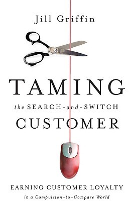 Taming the Search-and-Switch Customer: Earning Customer Loyalty in a Compulsion-to-Compare World (Hardcover)