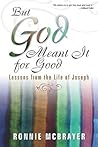 But God Meant It for Good: Lessons From the Life of Joseph But God Meant It for Good: Lessons From the Life of Joseph
