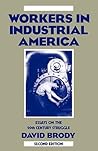 Workers in Industrial America by David Brody Workers in Industrial America by David Brody