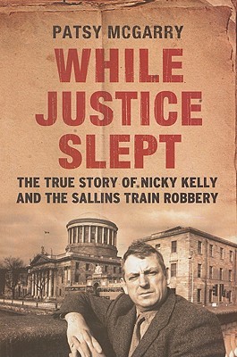 While Justice Slept: The True Story of Nicky Kelly & Sallins Train Robb (Paperback)