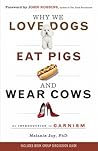 Why We Love Dogs, Eat Pigs, and Wear Cows by Melanie  Joy