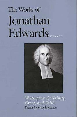 The Works of Jonathan Edwards, Vol. 21: Writings on the Trinity, Grace, and Faith