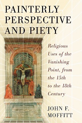 Painterly Perspective and Piety: Religious Uses of the Vanishing Point, from the 15th to the 18th Century (Paperback)
