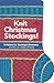 Knit Christmas Stockings!: ...