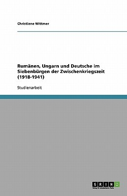 Rumänen, Ungarn und Deutsche im Siebenbürgen der Zwischenkriegszeit (1918-1941) (German Edition)