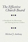 The Effective Church Board: A Handbook for Mentoring and Training Servant Leaders
