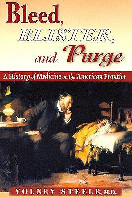Bleed, Blister & Purge: A History of Medicine on the American Frontier (Paperback)