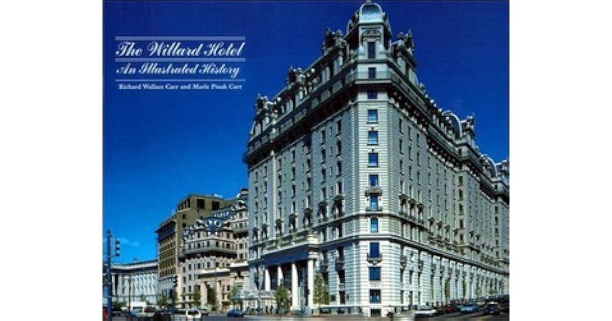 The Willard Hotel An Illustrated History by Richard Wallace Carr