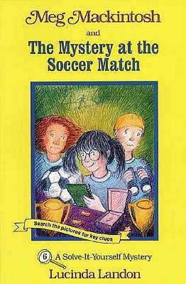 Meg Mackintosh and the Mystery at the Soccer Match - title #6: A Solve-It-Yourself Mystery (6) (Meg Mackintosh Mystery series)