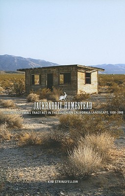 Jackrabbit Homestead: Tracing the Small Tract Act in the Southern California Landscape (Center for American Places - Center Books on the American West)