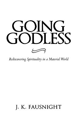Going Godless: Rediscovering Spirituality in a Material World (Hardcover)