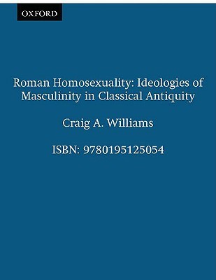 Roman Homosexuality: Ideologies of Masculinity in Classical Antiquity (Ideologies of Desire)