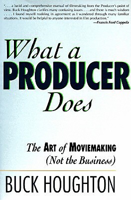 What a Producer Does: The Art of Moviemaking (Not the Business)