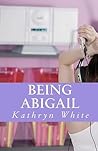 Being Abigail by Kathryn  White