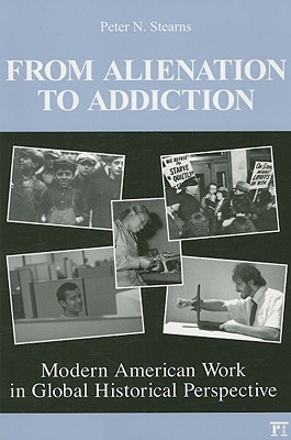 From Alienation to Addiction: Modern American Work in Global Historical Perspective (U.S. History in International Perspective) (United States in the World)