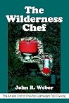 The Wilderness Chef: The Art and Craft of One-Pan Lightweight Trail Cooking The Wilderness Chef: The Art and Craft of One-Pan Lightweight Trail Cooking