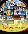All the News: Writing and Reporting for Convergent Media All the News: Writing and Reporting for Convergent Media