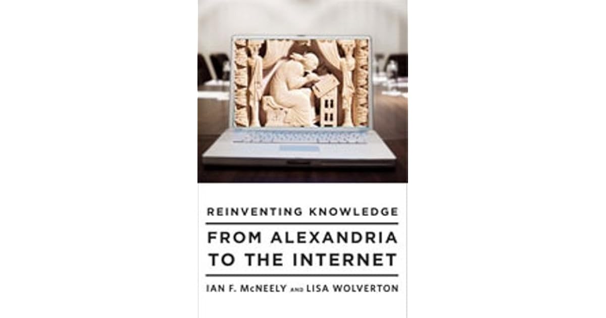 Reinventing Knowledge From Alexandria To The Internet By Ian F Mcneely