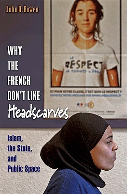 Why the French Don't Like Headscarves: Islam, the State, and Public Space (Hardcover)