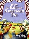 How to Bake an American Pie by Karma Wilson How to Bake an American Pie by Karma Wilson
