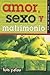 Amor, Sexo Y Matrimony/ Love, Sex And Matrimony (Spanish Edition)