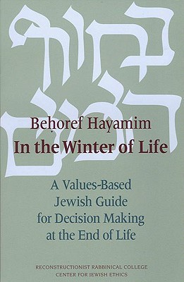 Behoref Hayamim: In the Winter of Life: A Values-Based Jewish Guide for Decision-Making at the End of Life (Paperback)
