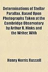 Determinations of Stellar Parallax. Based Upon Photographs Taken at the Cambridge Observatory by Arthur R. Hinks and the Writer, with