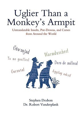 Uglier Than a Monkey's Armpit: Untranslatable Insults, Put-Downs, and Curses From Around the World (Paperback)