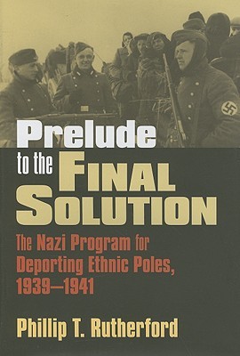 Prelude to the Final Solution: The Nazi Program for Deporting Ethnic Poles, 1939-1941 (Modern War Studies)