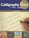 Calligraphy in 24 Hours: Core Techniques, Alphabets, Projects