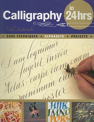 Calligraphy in 24 Hours: Core Techniques, Alphabets, Projects (Paperback)